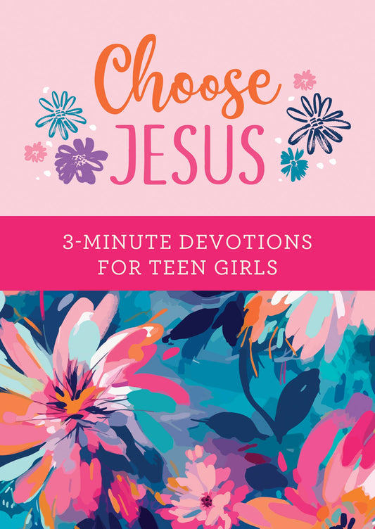 Choose Jesus: Devotions for Teen Girls
